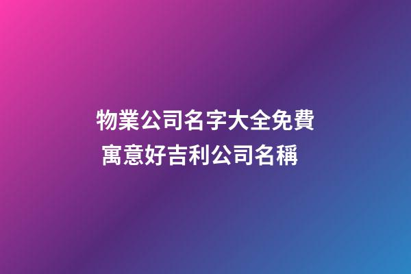 物業公司名字大全免費 寓意好吉利公司名稱-第1張-公司起名-玄機派